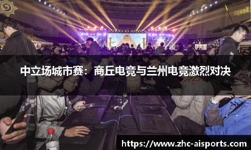 中立场城市赛：商丘电竞与兰州电竞激烈对决
